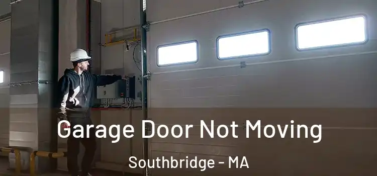  Garage Door Not Moving Southbridge - MA